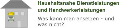 Haushaltsnahe Dienstleistungen und Handwerkerleistungen Was kann man ansetzen - und was nicht?