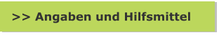>> Angaben und Hilfsmittel