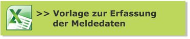 >> Vorlage zur Erfassung      der Meldedaten