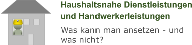 Haushaltsnahe Dienstleistungen und Handwerkerleistungen Was kann man ansetzen - und was nicht?